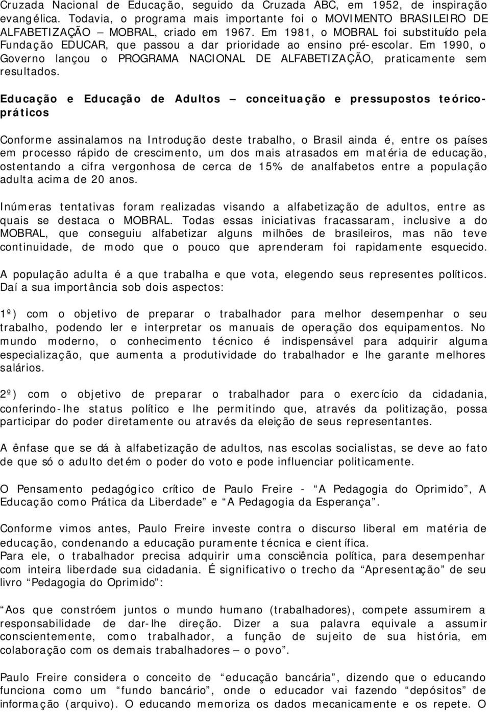 Educação e Educação de Adultos conceituação e pressupostos teóricopráticos Conforme assinalamos na Introdução deste trabalho, o Brasil ainda é, entre os países em processo rápido de crescimento, um