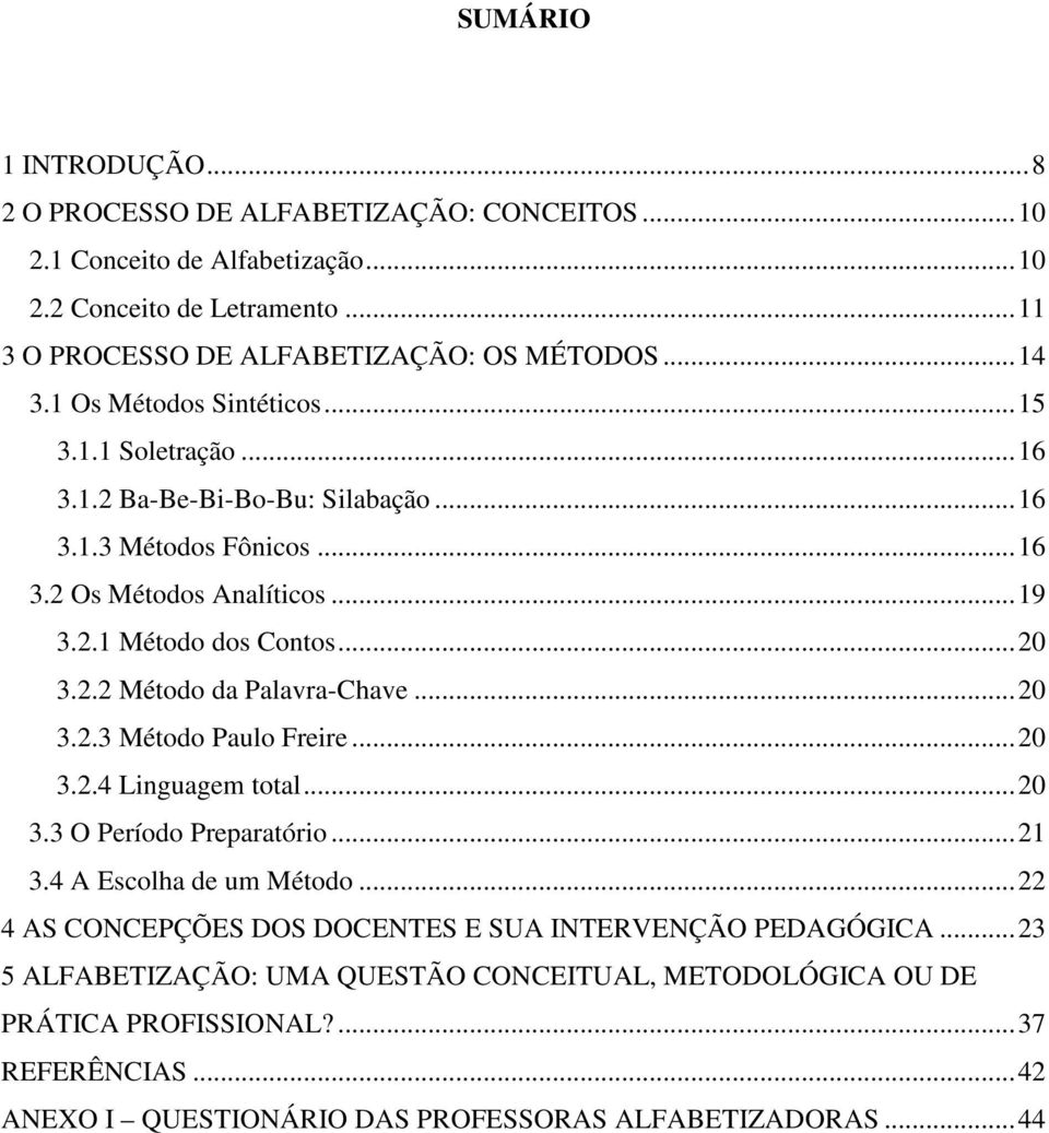 ..20 3.2.3 Método Paulo Freire...20 3.2.4 Linguagem total...20 3.3 O Período Preparatório...21 3.4 A Escolha de um Método...22 4 AS CONCEPÇÕES DOS DOCENTES E SUA INTERVENÇÃO PEDAGÓGICA.