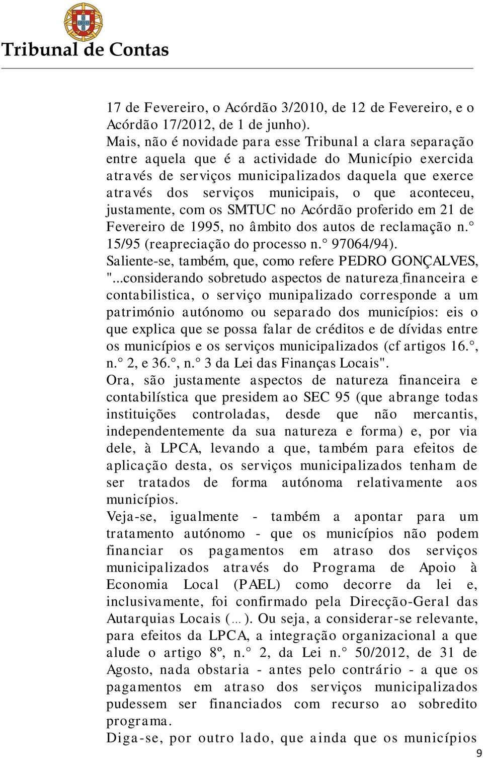 o que aconteceu, justamente, com os SMTUC no Acórdão proferido em 21 de Fevereiro de 1995, no âmbito dos autos de reclamação n. 15/95 (reapreciação do processo n. 97064/94).