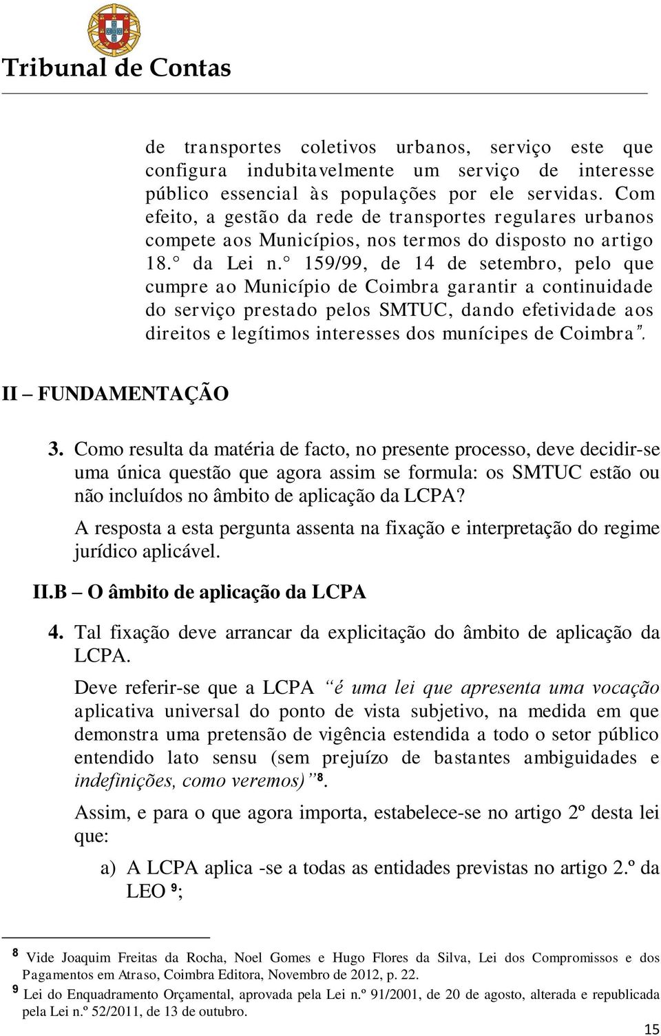 159/99, de 14 de setembro, pelo que cumpre ao Município de Coimbra garantir a continuidade do serviço prestado pelos SMTUC, dando efetividade aos direitos e legítimos interesses dos munícipes de