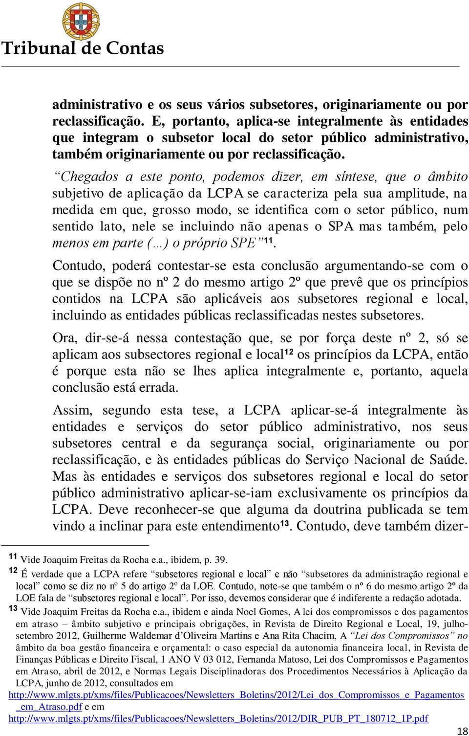 Chegados a este ponto, podemos dizer, em síntese, que o âmbito subjetivo de aplicação da LCPA se caracteriza pela sua amplitude, na medida em que, grosso modo, se identifica com o setor público, num