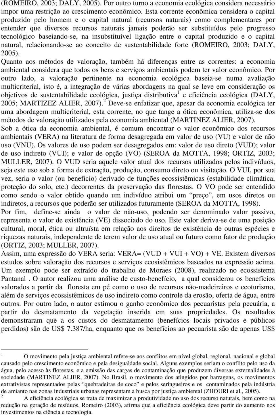 substituídos pelo progresso tecnológico baseiando-se, na insubstituível ligação entre o capital produzido e o capital natural, relacionando-se ao conceito de sustentabilidade forte (ROMEIRO, 2003;