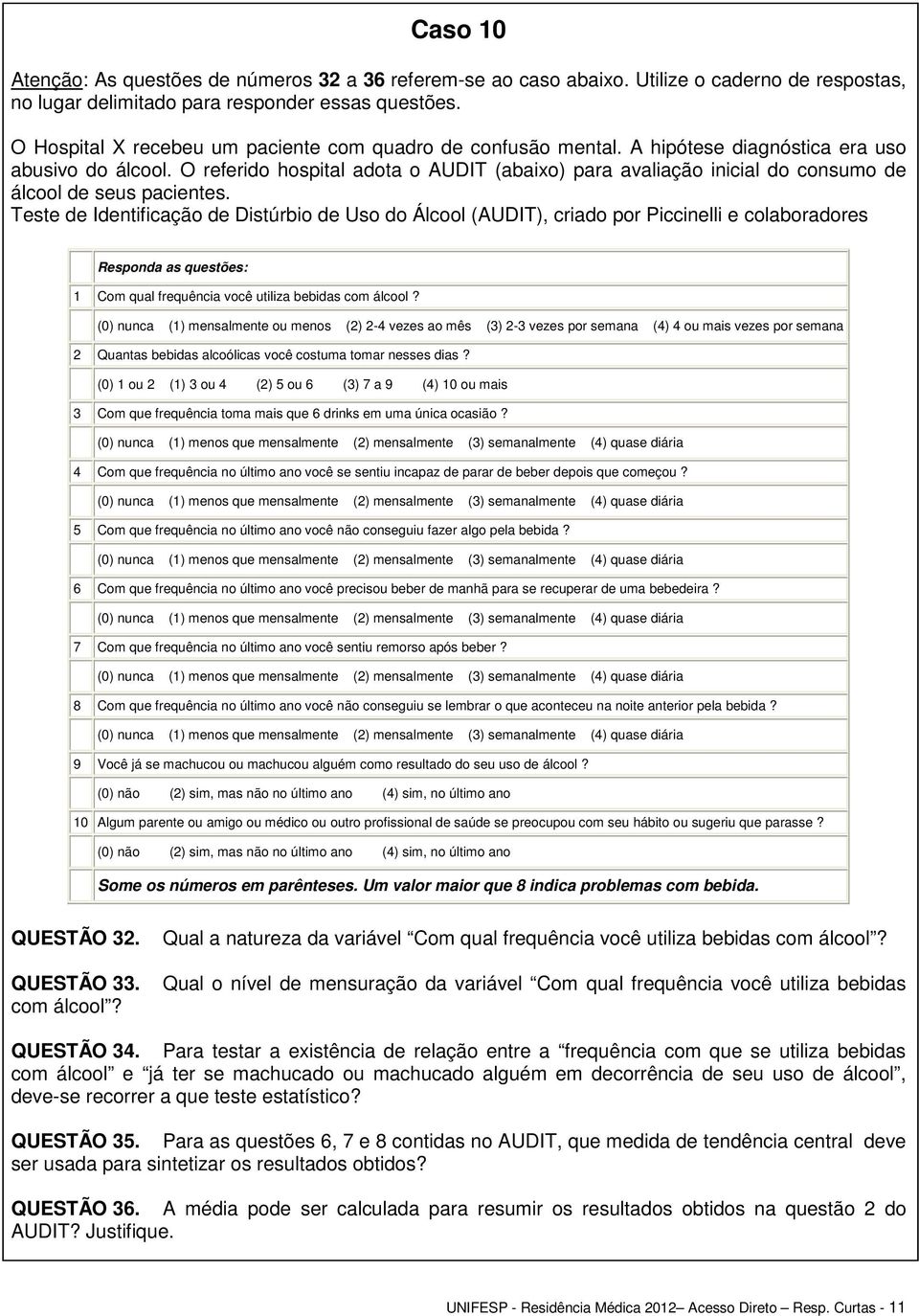 Teste de Identificação de Distúrbio de Uso do Álcool (AUDIT), criado por Piccinelli e colaboradores Responda as questões: 1 Com qual frequência você utiliza bebidas com álcool?