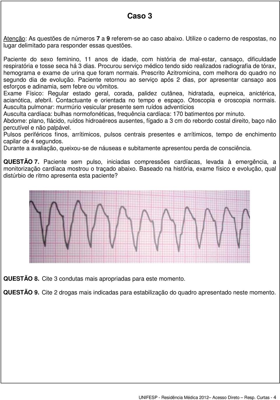 Procurou serviço médico tendo sido realizados radiografia de tórax, hemograma e exame de urina que foram normais. Prescrito Azitromicina, com melhora do quadro no segundo dia de evolução.