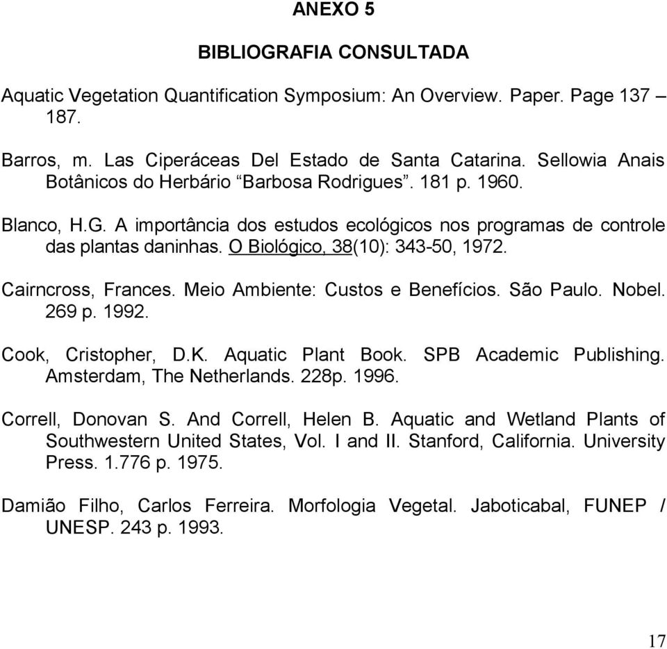 O Biológico, 38(10): 343-50, 1972. Cairncross, Frances. Meio Ambiente: Custos e Benefícios. São Paulo. Nobel. 269 p. 1992. Cook, Cristopher, D.K. Aquatic Plant Book. SPB Academic Publishing.