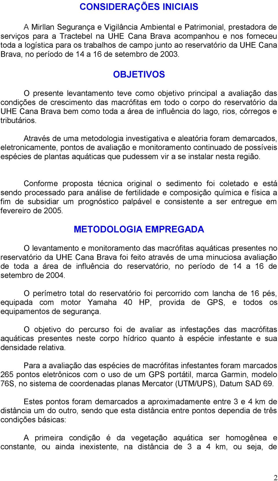 OBJETIVOS O presente levantamento teve como objetivo principal a avaliação das condições de crescimento das macrófitas em todo o corpo do reservatório da UHE Cana Brava bem como toda a área de