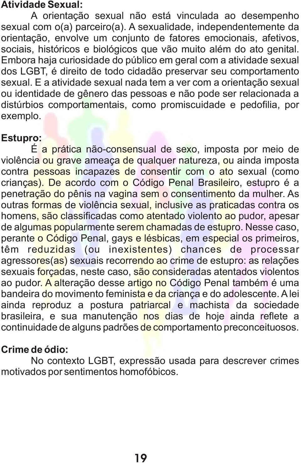 Embora haja curiosidade do público em geral com a atividade sexual dos LGBT, é direito de todo cidadão preservar seu comportamento sexual.