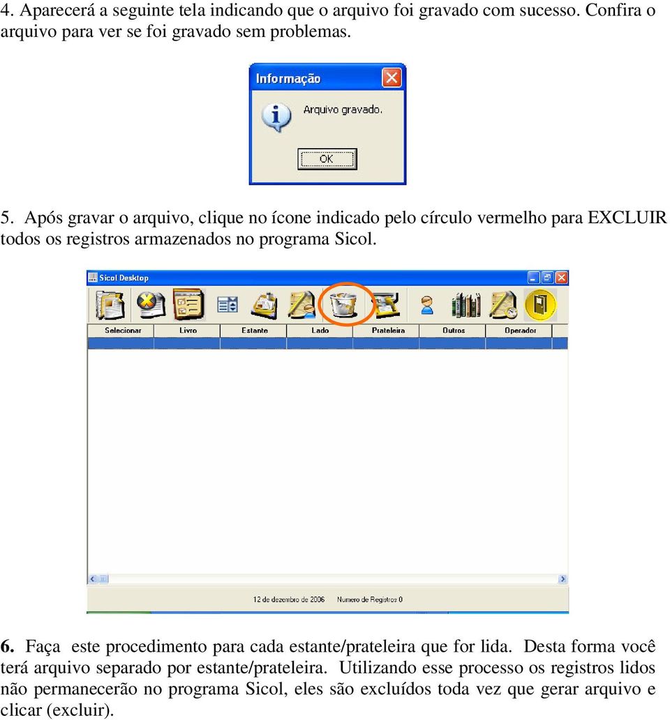 Faça este procedimento para cada estante/prateleira que for lida. Desta forma você terá arquivo separado por estante/prateleira.