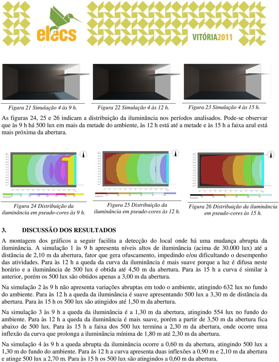 Figura 24 Distribuição da iluminância em pseudo-cores às 9 h. Figura 25 Distribuição da iluminância em pseudo-cores às 12 h. Figura 26 Distribuição da iluminância em pseudo-cores às 15 h. 3.