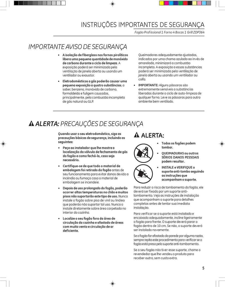 Eletrodomésticos a gás poderão causar uma pequena exposição a quatro substâncias, a saber, benzeno, monóxido de carbono, formaldeído e fuligem causados, principalmente, pela combustão incompleta de