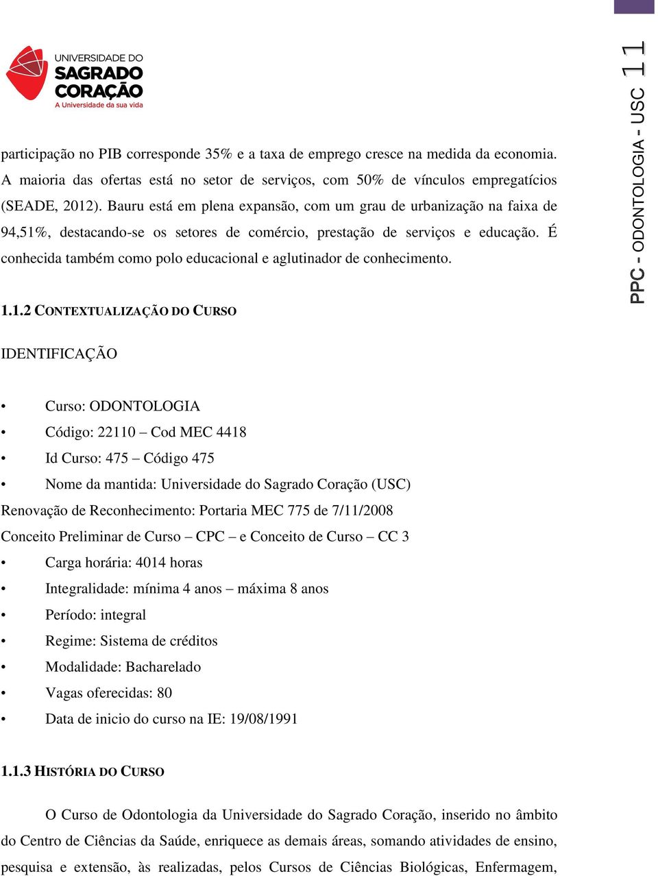 É conhecida também como polo educacional e aglutinador de conhecimento. 1.