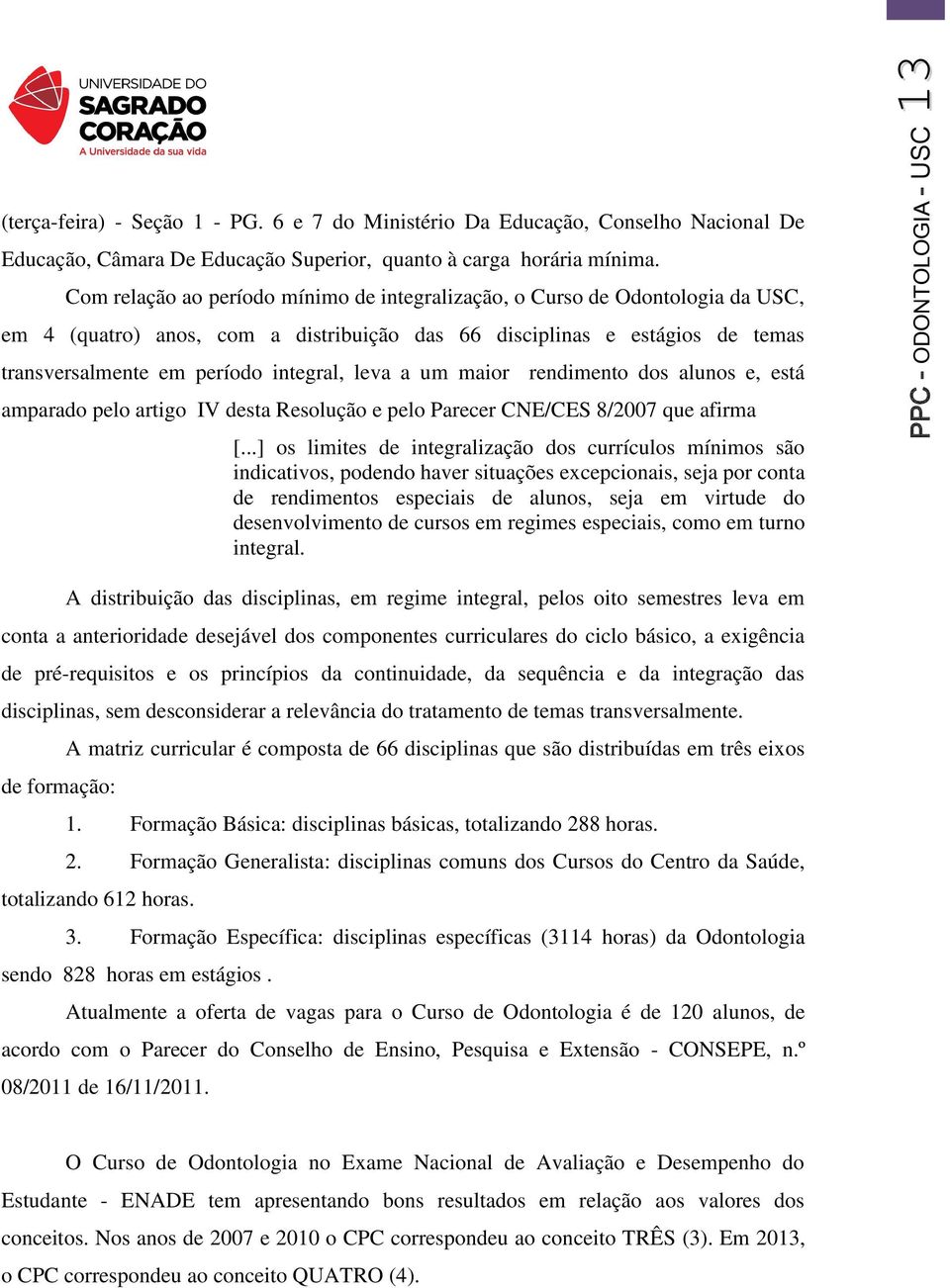 leva a um maior rendimento dos alunos e, está amparado pelo artigo IV desta Resolução e pelo Parecer CNE/CES 8/2007 que afirma [.