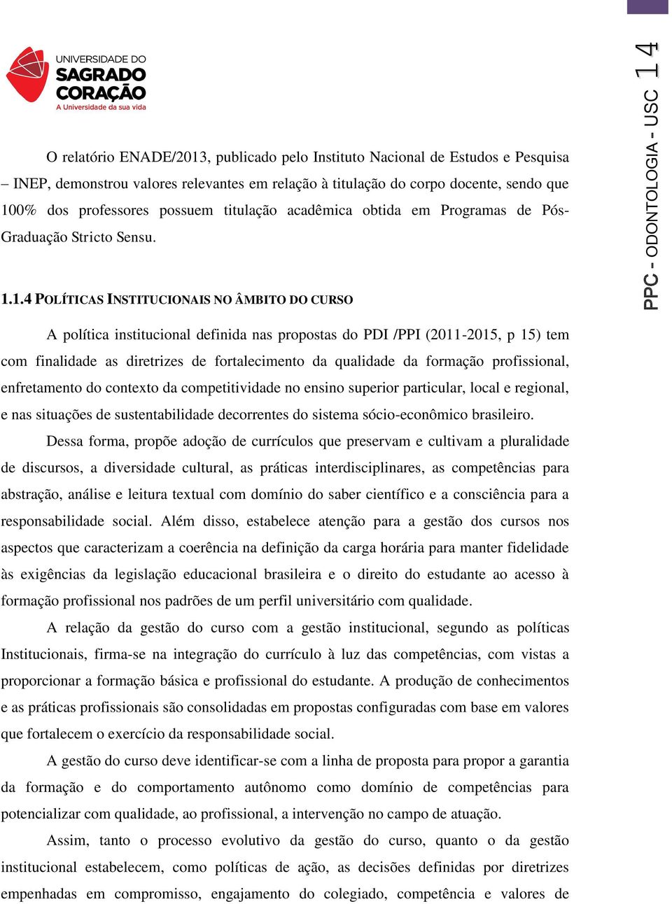 1.4 POLÍTICAS INSTITUCIONAIS NO ÂMBITO DO CURSO PPC - ODONTOLOGIA - USC 14 A política institucional definida nas propostas do PDI /PPI (2011-2015, p 15) tem com finalidade as diretrizes de