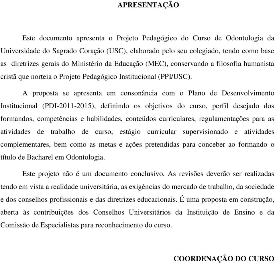 A proposta se apresenta em consonância com o Plano de Desenvolvimento Institucional (PDI-2011-2015), definindo os objetivos do curso, perfil desejado dos formandos, competências e habilidades,