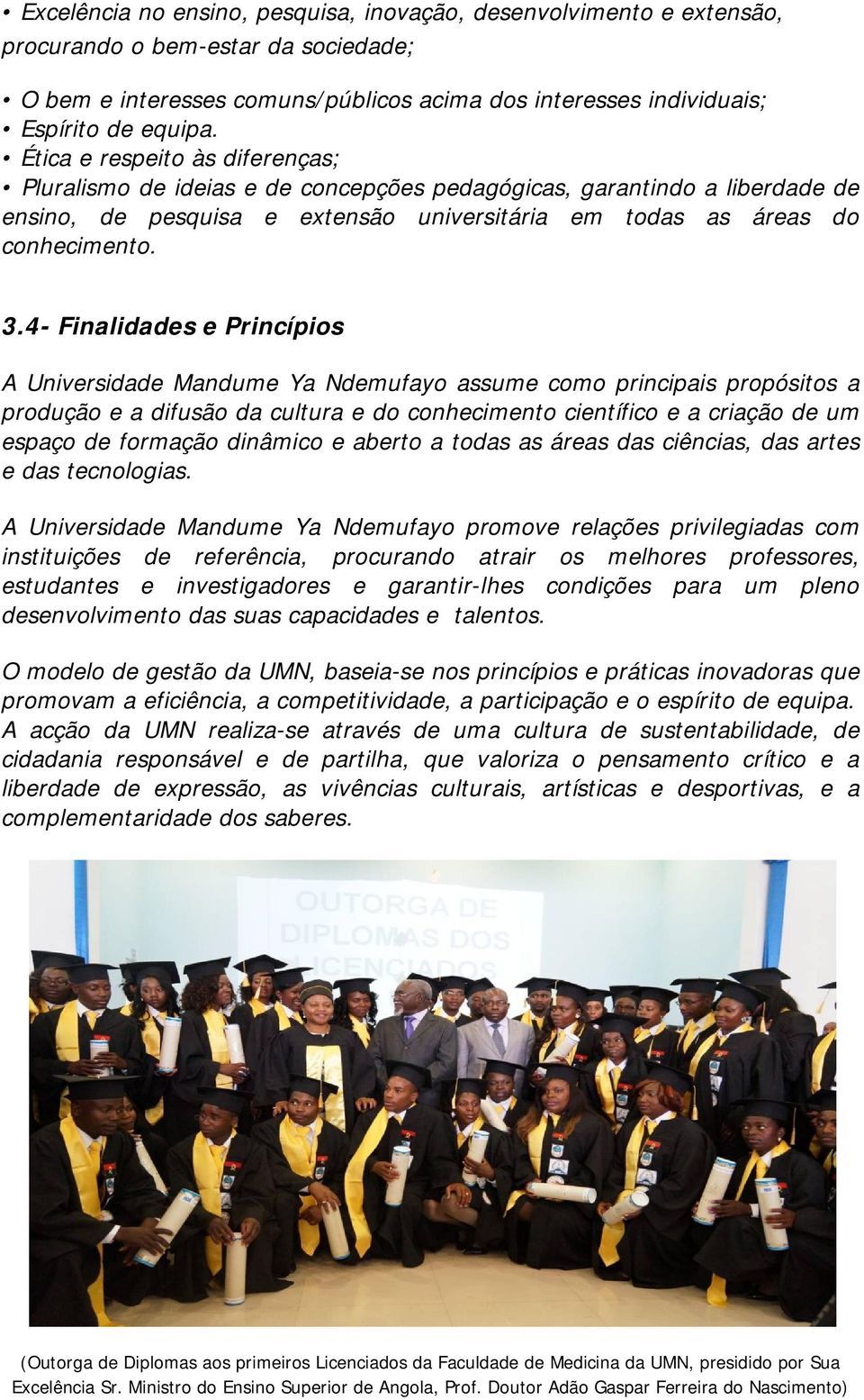 4- Finalidades e Princípios A Universidade Mandume Ya Ndemufayo assume como principais propósitos a produção e a difusão da cultura e do conhecimento científico e a criação de um espaço de formação