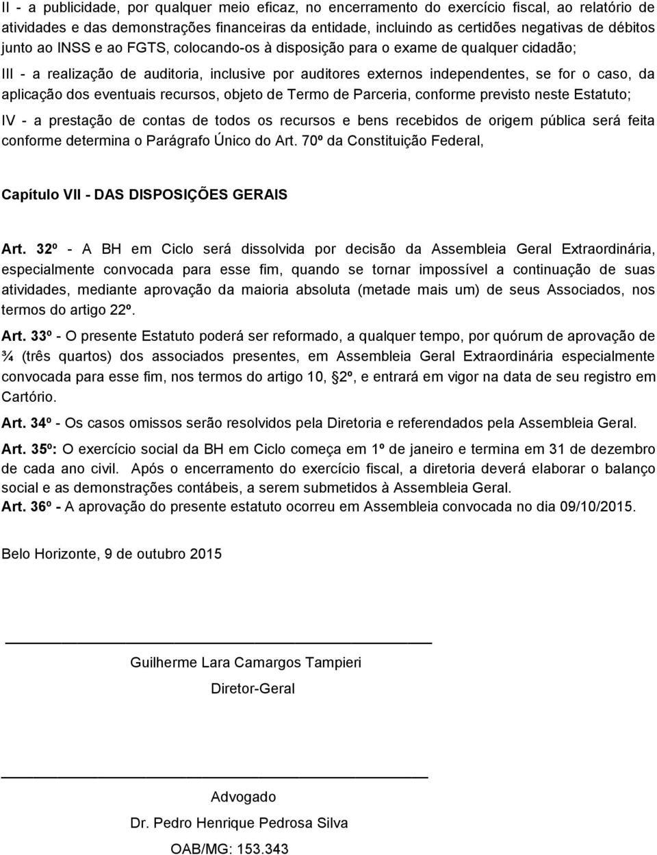 eventuais recursos, objeto de Termo de Parceria, conforme previsto neste Estatuto; IV - a prestação de contas de todos os recursos e bens recebidos de origem pública será feita conforme determina o