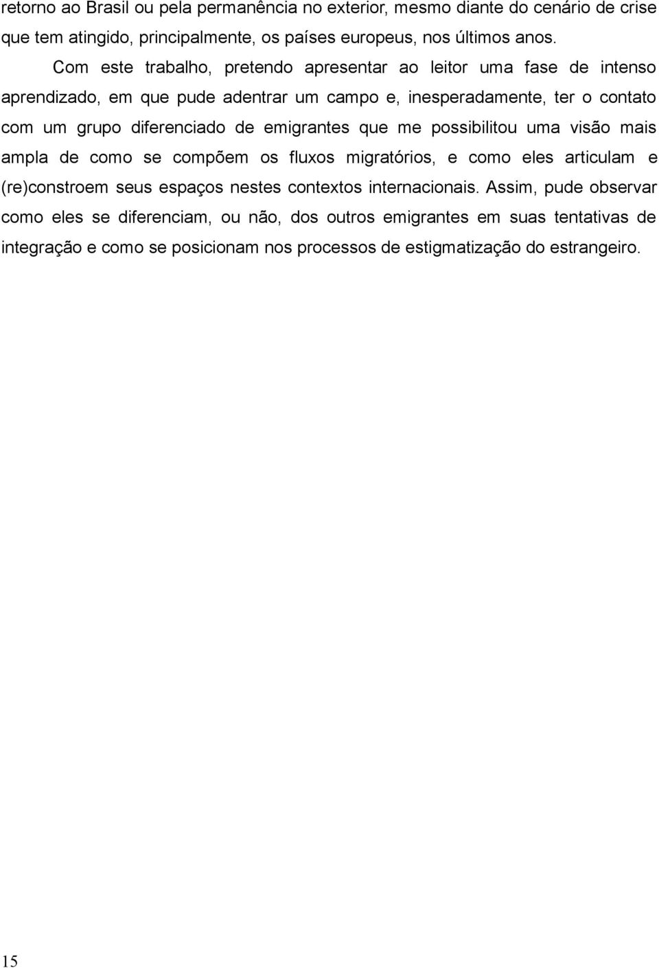 de emigrantes que me possibilitou uma visão mais ampla de como se compõem os fluxos migratórios, e como eles articulam e (re)constroem seus espaços nestes contextos