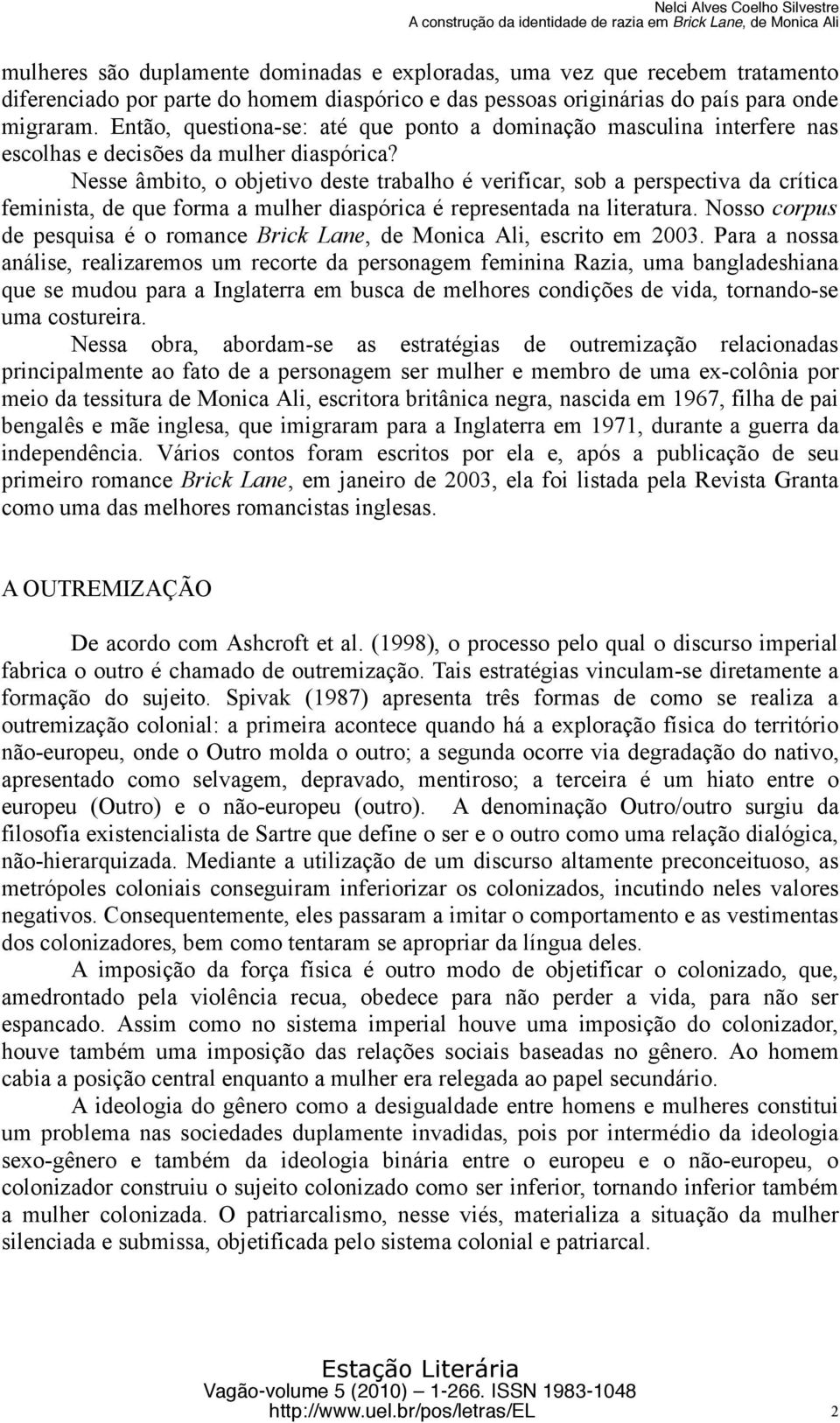 Nesse âmbito, o objetivo deste trabalho é verificar, sob a perspectiva da crítica feminista, de que forma a mulher diaspórica é representada na literatura.