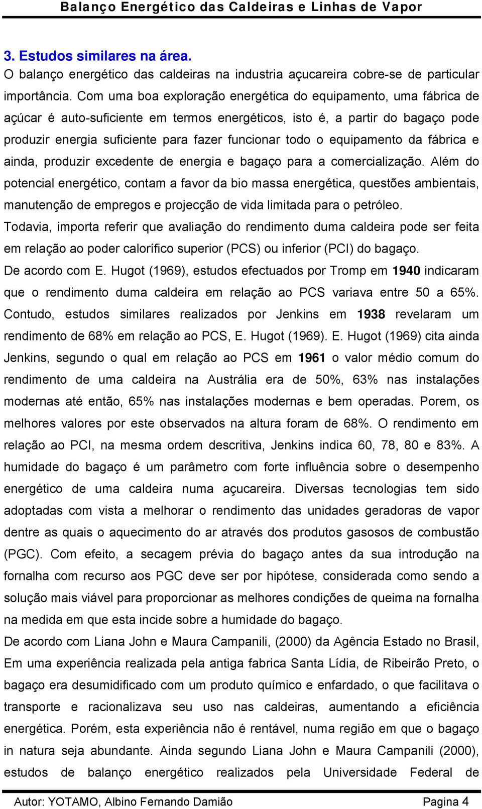 o equipamento da fábrica e ainda, produzir excedente de energia e bagaço para a comercialização.