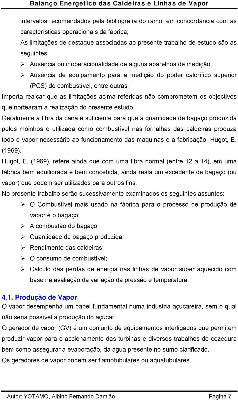 Importa realçar que as limitações acima referidas não comprometem os objectivos que nortearam a realização do presente estudo.