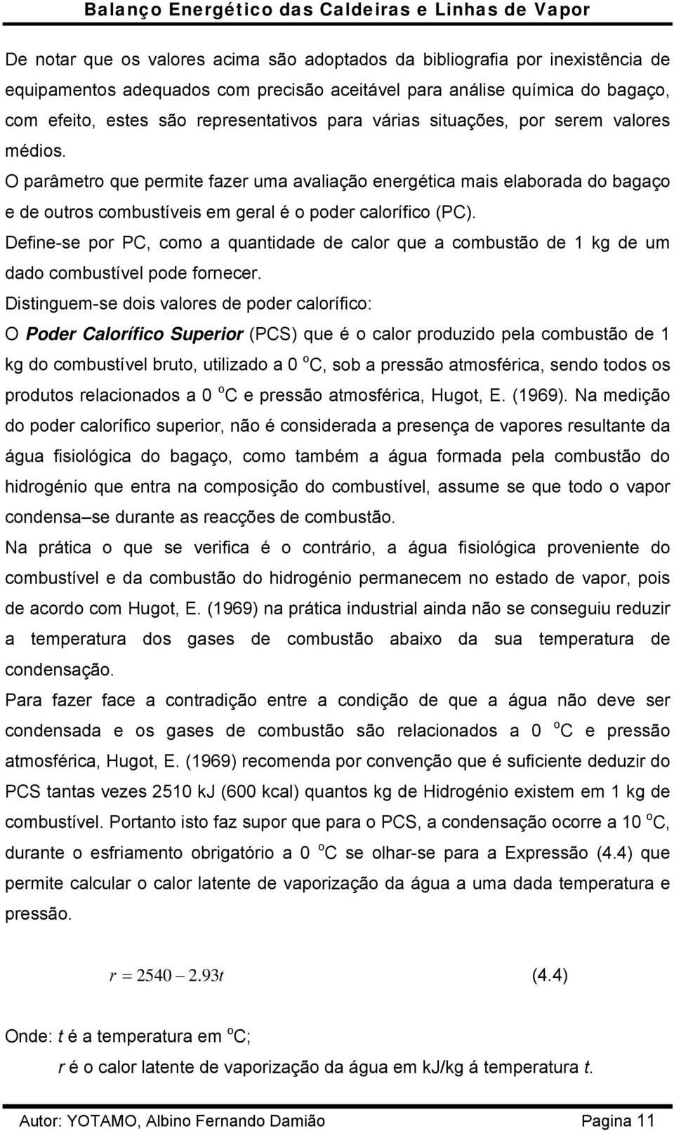 Define-se por PC, como a quantidade de calor que a combustão de 1 kg de um dado combustível pode fornecer.