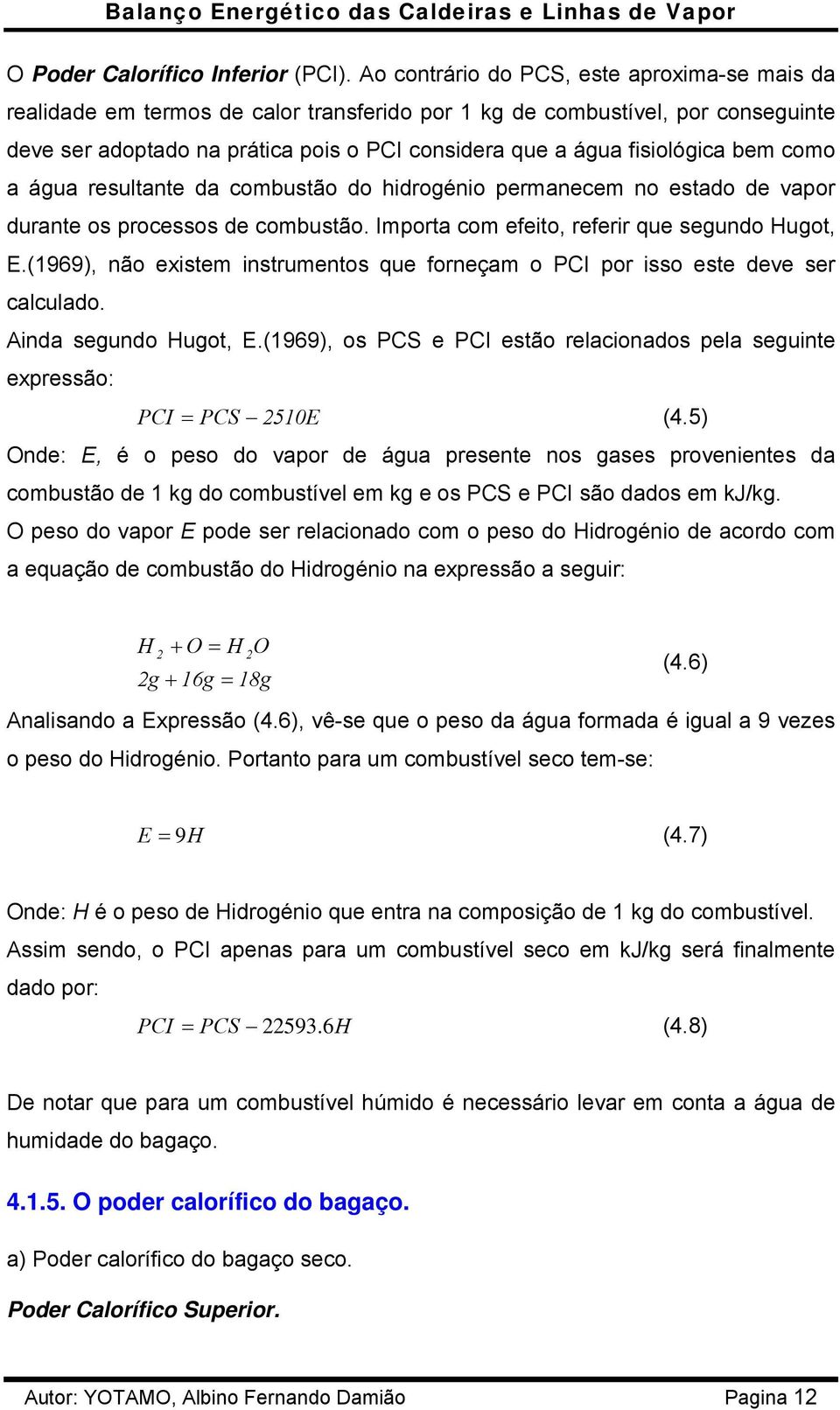 fisiológica bem como a água resultante da combustão do hidrogénio permanecem no estado de vapor durante os processos de combustão. Importa com efeito, referir que segundo Hugot, E.