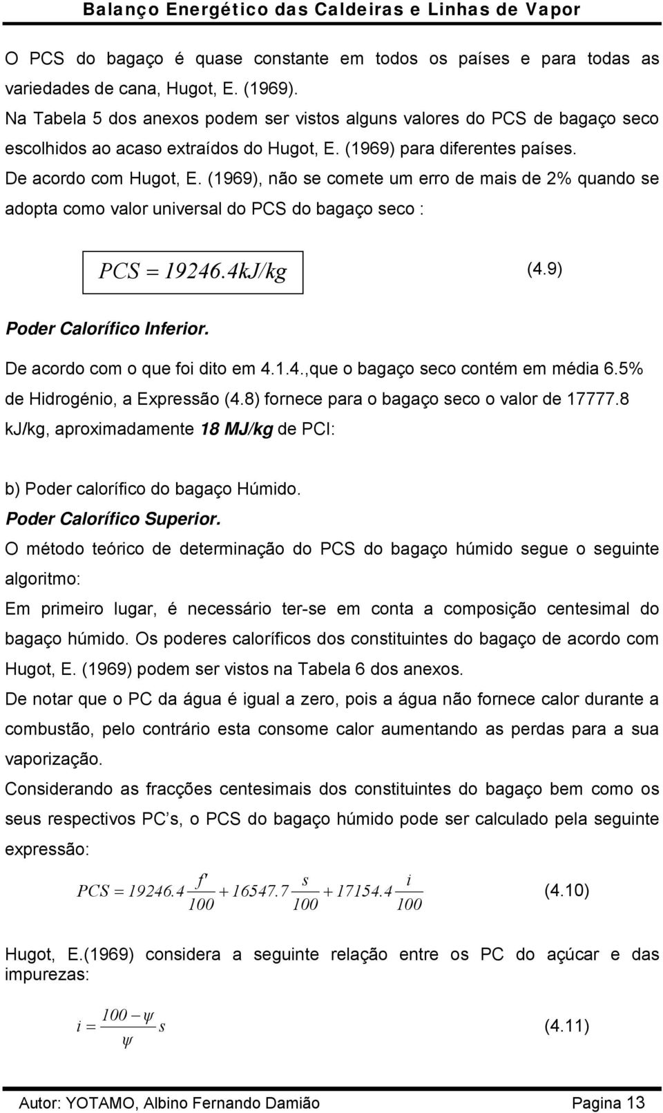 (1969), não se comete um erro de mais de 2% quando se adopta como valor universal do PCS do bagaço seco : PCS = 19246.4kJ/kg (4.9) Poder Calorífico Inferior. De acordo com o que foi dito em 4.1.4.,que o bagaço seco contém em média 6.