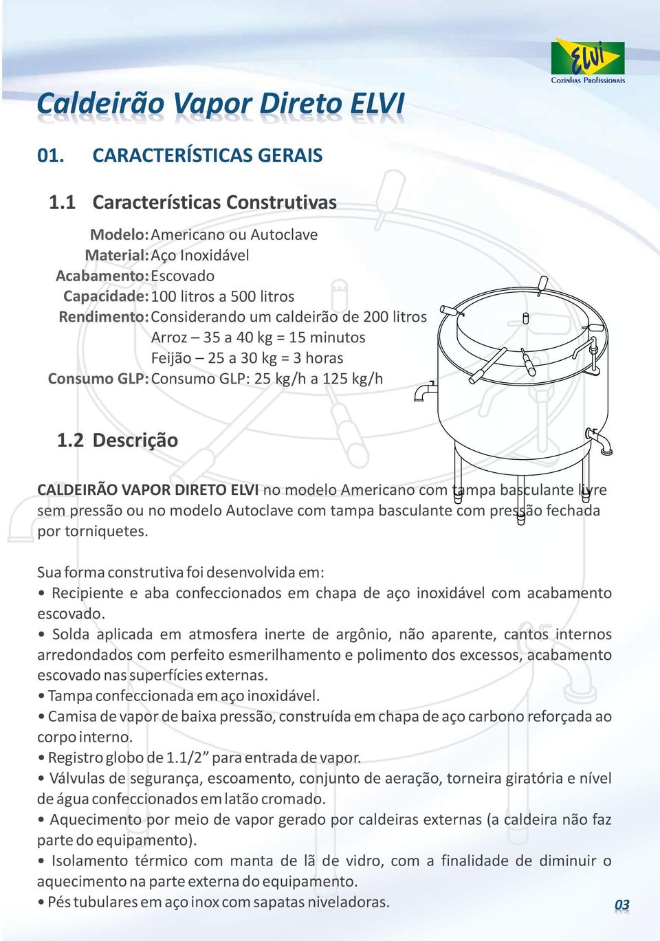 Arroz 35 a 40 kg = 15 minutos Feijão 25 a 30 kg = 3 horas Consumo GLP: Consumo GLP: 25 kg/h a 125 kg/h 1.