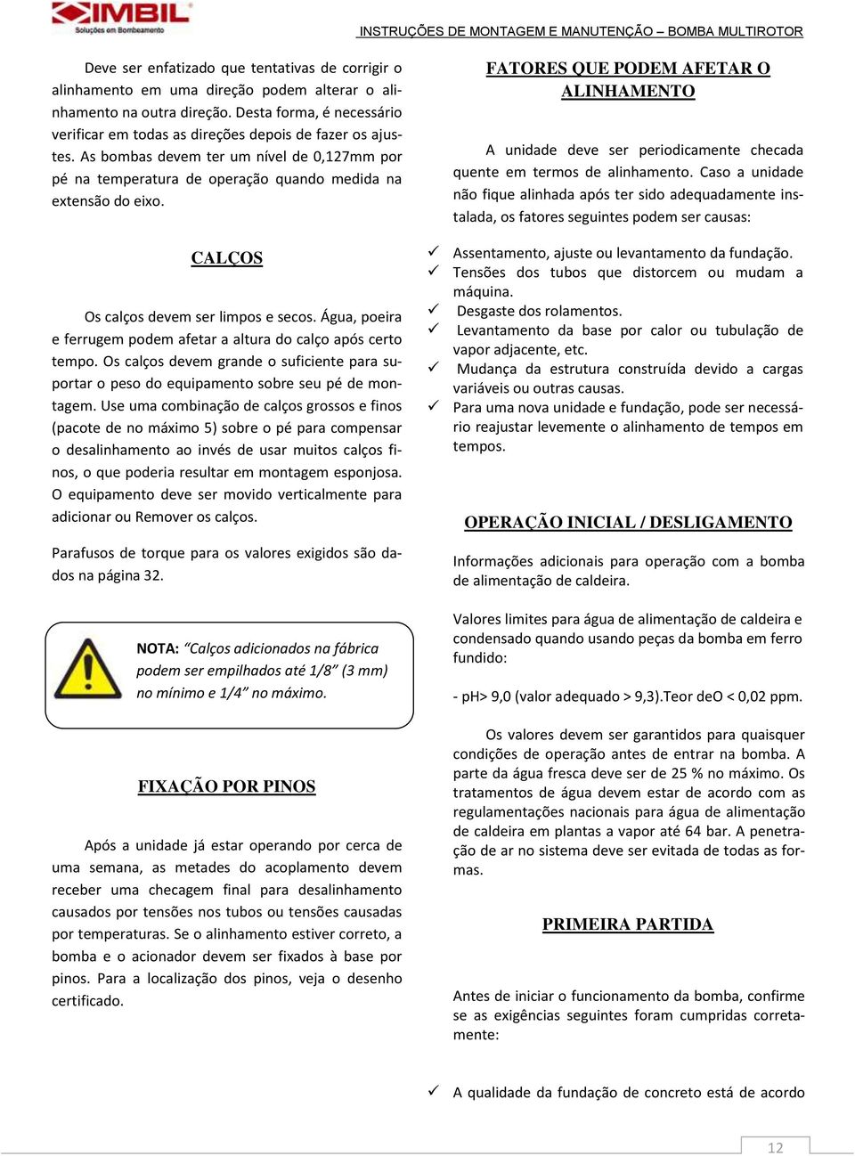 CALÇOS Os calços devem ser limpos e secos. Água, poeira e ferrugem podem afetar a altura do calço após certo tempo.