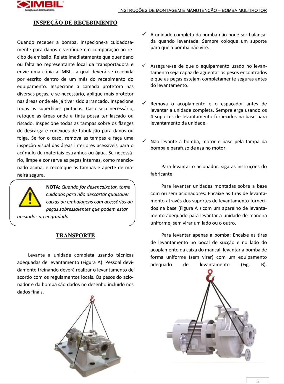 Inspecione a camada protetora nas diversas peças, e se necessário, aplique mais protetor nas áreas onde ele já tiver sido arrancado. Inspecione todas as superfícies pintadas.