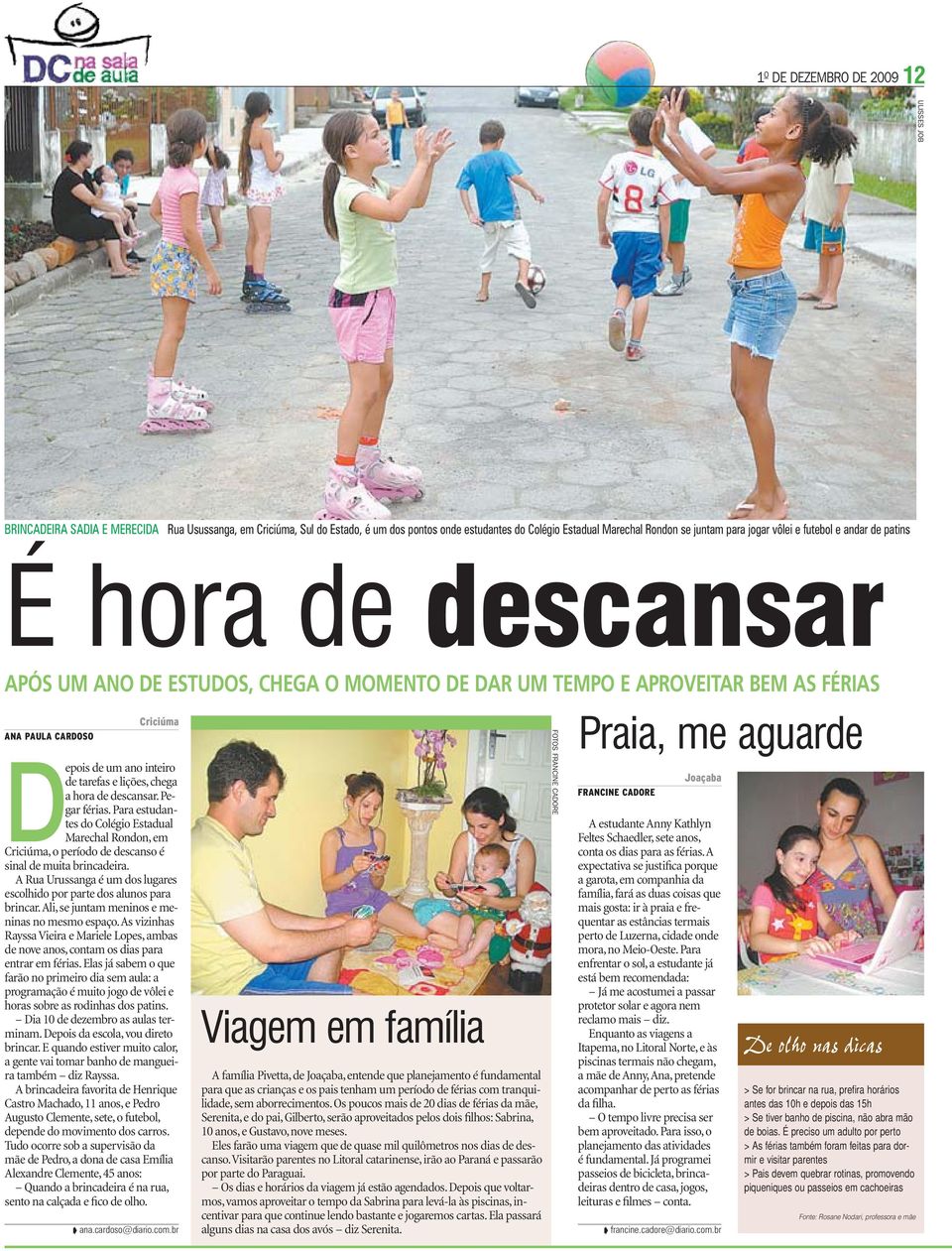 chega a hora de descansar. Pegar férias. Para estudantes do Colégio Estadual Marechal Rondon, em Criciúma, o período de descanso é sinal de muita brincadeira.