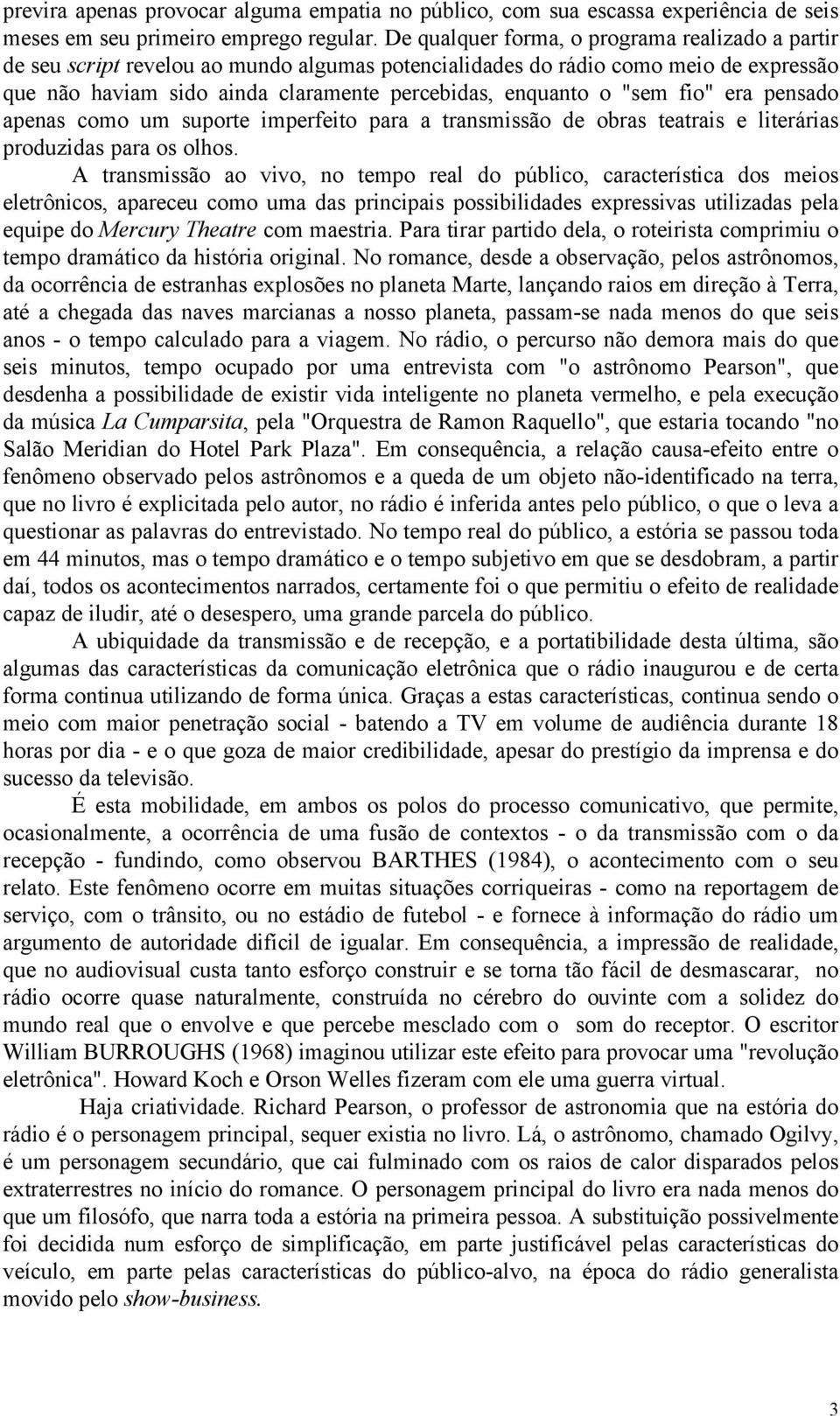 "sem fio" era pensado apenas como um suporte imperfeito para a transmissão de obras teatrais e literárias produzidas para os olhos.