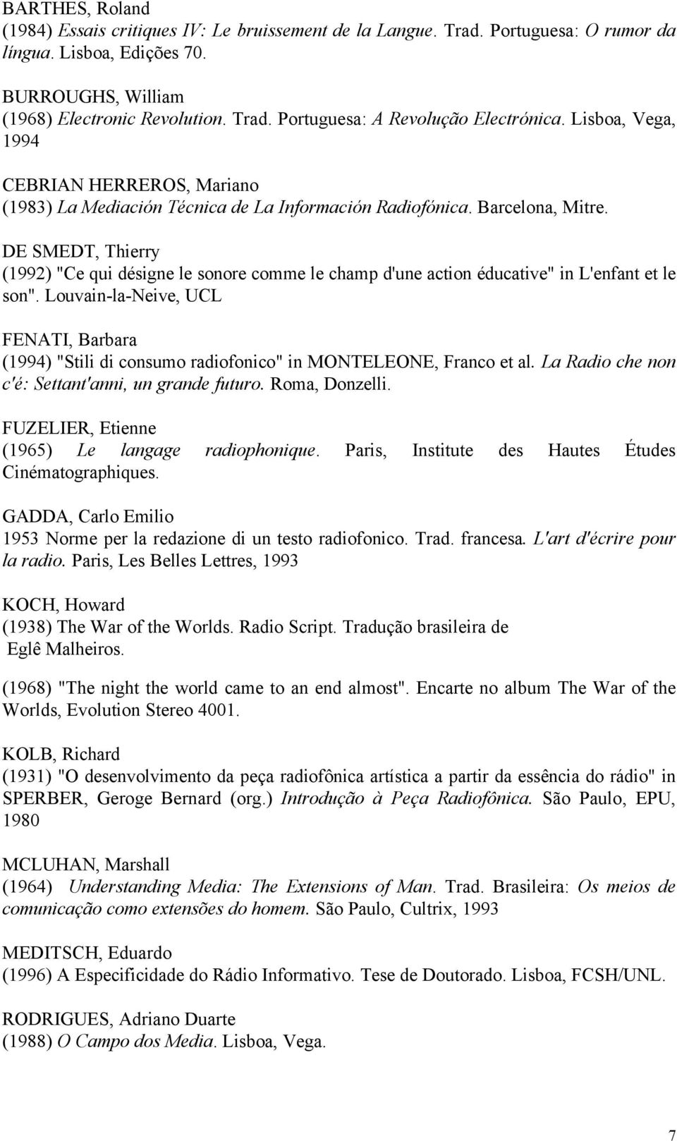 DE SMEDT, Thierry (1992) "Ce qui désigne le sonore comme le champ d'une action éducative" in L'enfant et le son".