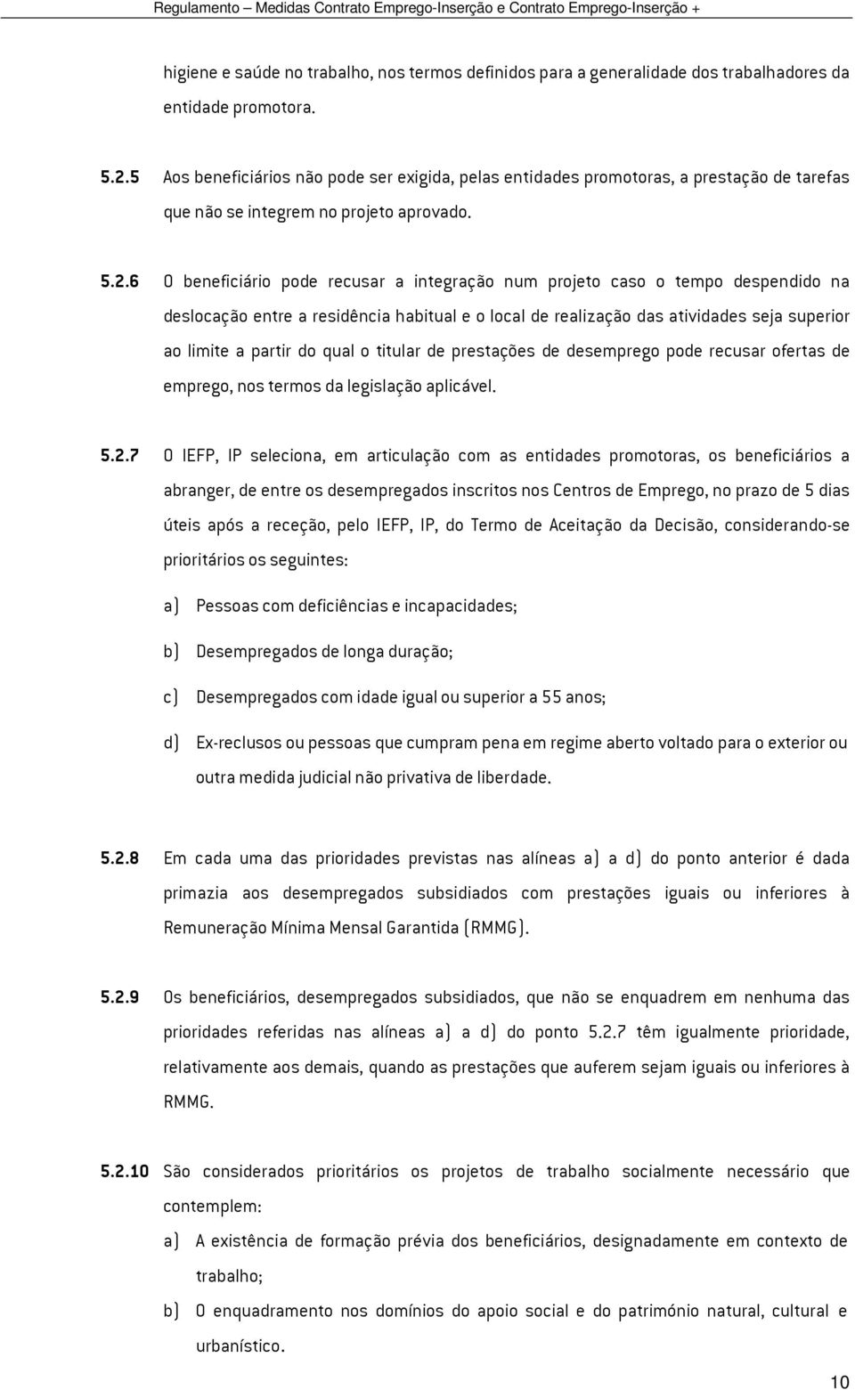 6 O beneficiário pode recusar a integração num projeto caso o tempo despendido na deslocação entre a residência habitual e o local de realização das atividades seja superior ao limite a partir do