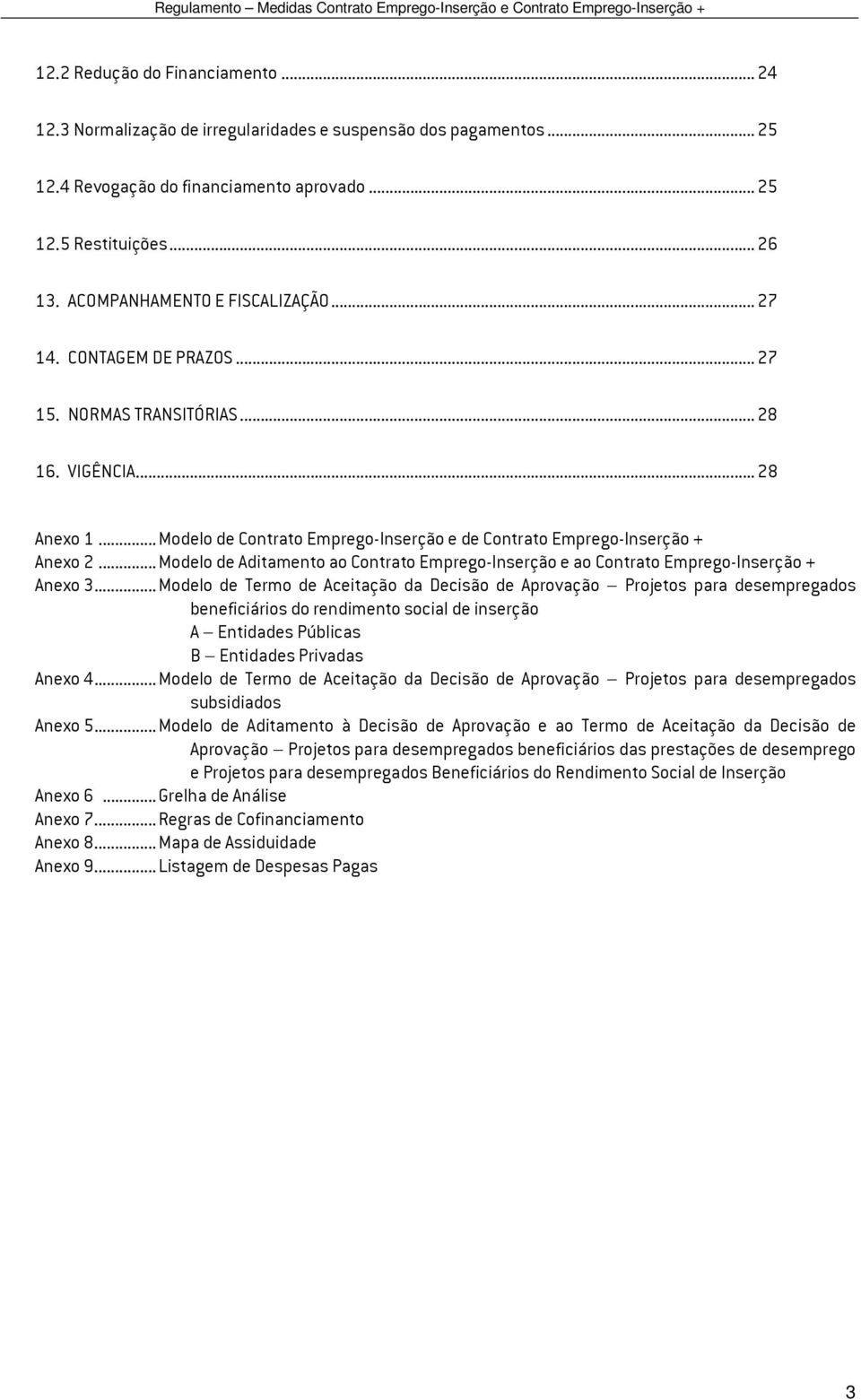 .. Modelo de Contrato Emprego-Inserção e de Contrato Emprego-Inserção + Anexo 2... Modelo de Aditamento ao Contrato Emprego-Inserção e ao Contrato Emprego-Inserção + Anexo 3.