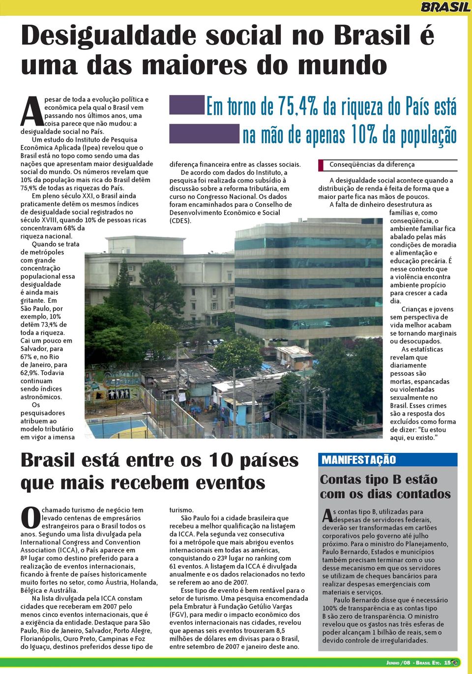 Os números revelam que 10% da população mais rica do Brasil detêm 75,4% de todas as riquezas do País.