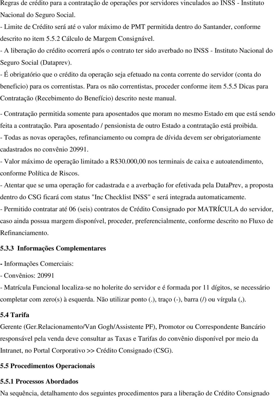 - A liberação do crédito ocorrerá após o contrato ter sido averbado no INSS - Instituto Nacional do Seguro Social (Dataprev).