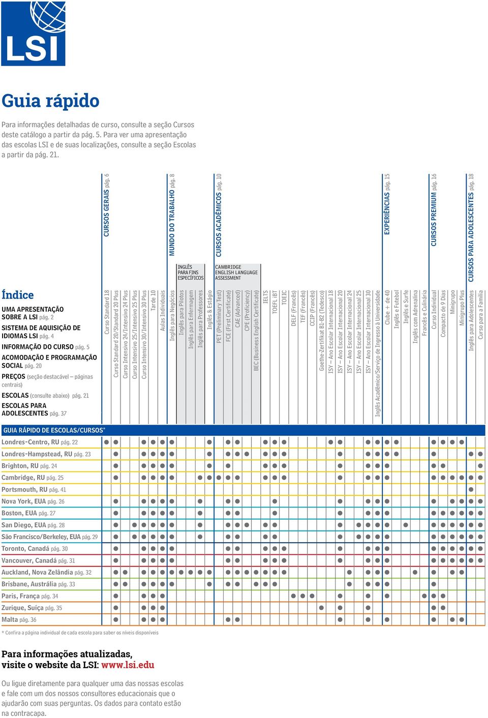 8 INGLÊS PARA FINS ESPECÍFICOS CURSOS ACADÊMICOS pág. 10 CAMBRIDGE ENGLISH LANGUAGE ASSESSMENT EXPERIÊNCIAS pág. 15 CURSOS PREMIUM pág. 16 CURSOS PARA ADOLESCENTES pág.