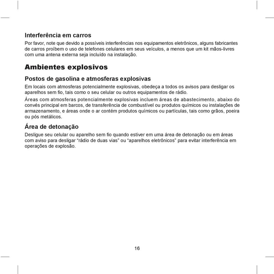 Ambientes explosivos Postos de gasolina e atmosferas explosivas Em locais com atmosferas potencialmente explosivas, obedeça a todos os avisos para desligar os aparelhos sem fio, tais como o seu