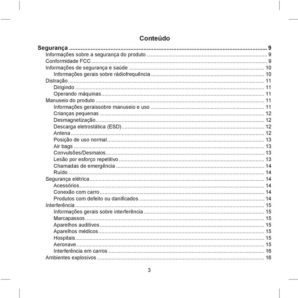 .. 12 Antena... 12 Posição de uso normal... 13 Air bags... 13 Convulsões/Desmaios...13 Lesão por esforço repetitivo...13 Chamadas de emergência... 14 Ruído... 14 Segurança elétrica... 14 Acessórios.