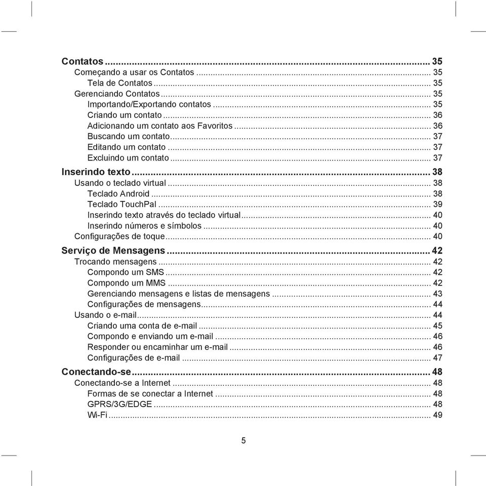 .. 39 Inserindo texto através do teclado virtual... 40 Inserindo números e símbolos... 40 Configurações de toque... 40 Serviço de Mensagens... 42 Trocando mensagens... 42 Compondo um SMS.