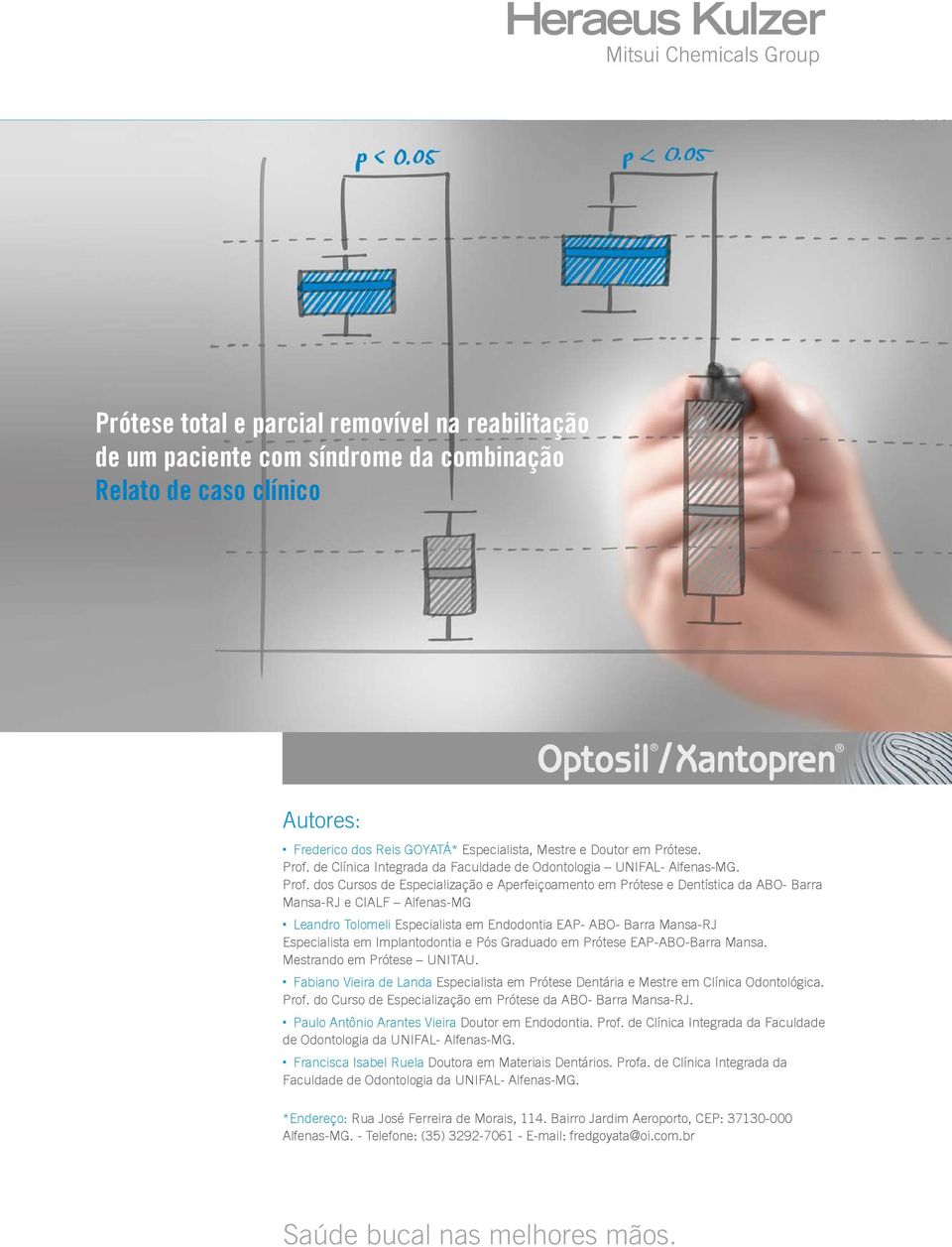 dos Cursos de Especialização e Aperfeiçoamento em Prótese e Dentística da ABO- Barra Mansa-RJ e CIALF Alfenas-MG Leandro Tolomeli Especialista em Endodontia EAP- ABO- Barra Mansa-RJ Especialista em