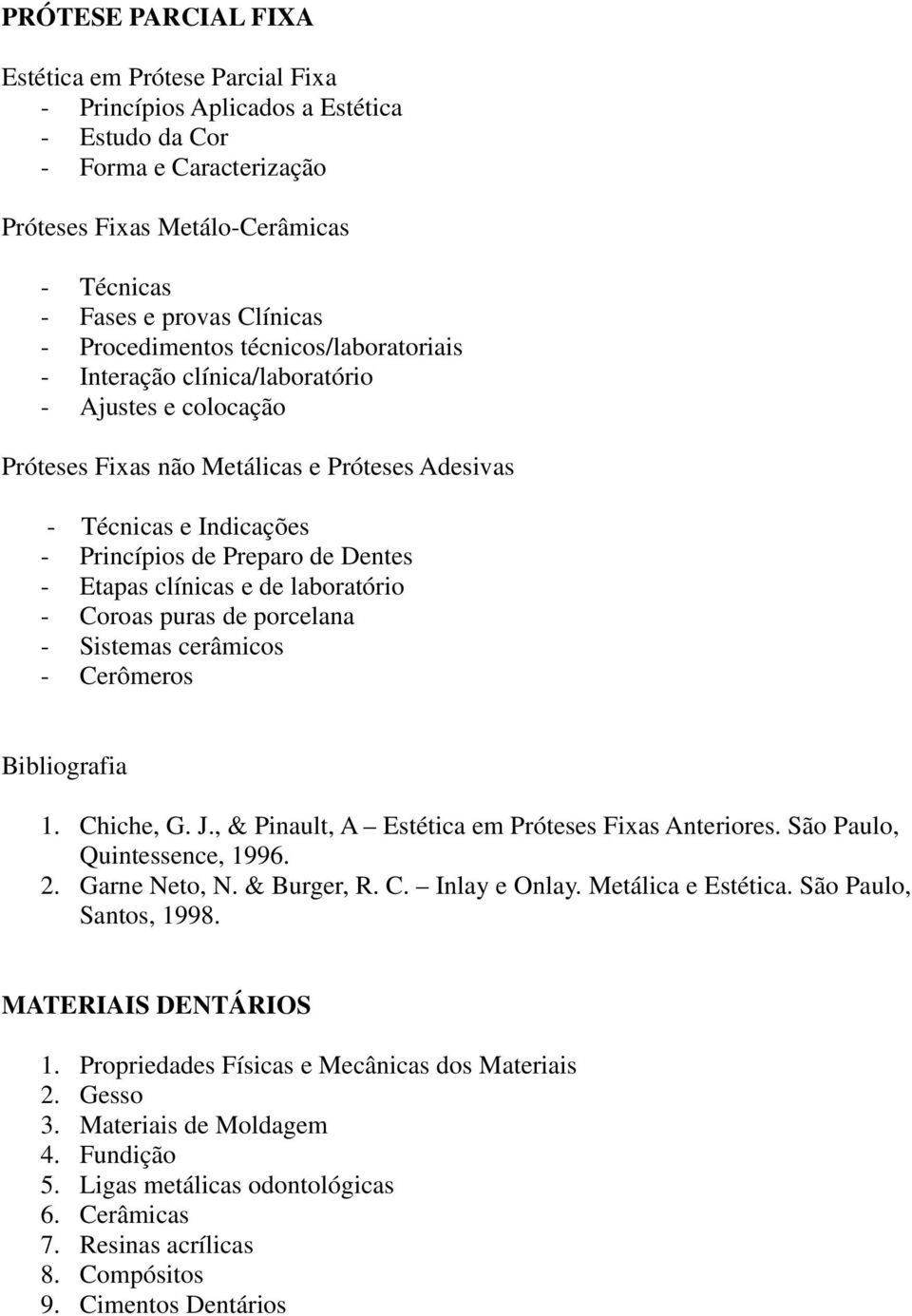 Etapas clínicas e de laboratório - Coroas puras de porcelana - Sistemas cerâmicos - Cerômeros Bibliografia 1. Chiche, G. J., & Pinault, A Estética em Próteses Fixas Anteriores.