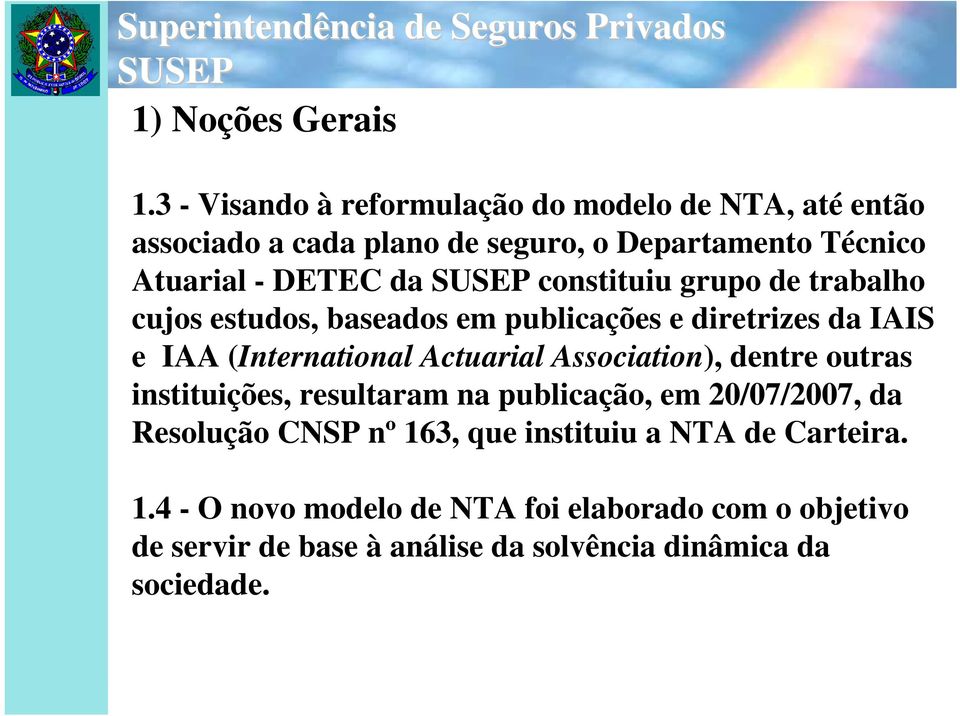 constituiu grupo de trabalho cujos estudos, baseados em publicações e diretrizes da IAIS e IAA (International Actuarial