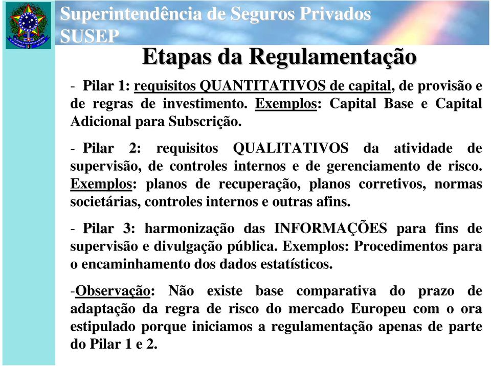 Exemplos: planos de recuperação, planos corretivos, normas societárias, controles internos e outras afins.