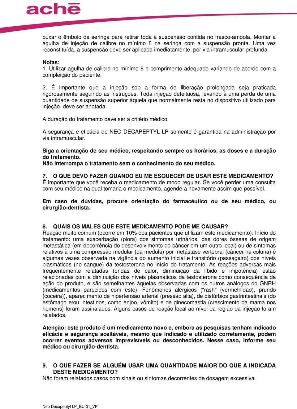 Utilizar agulha de calibre no mínimo 8 e comprimento adequado variando de acordo com a compleição do paciente. 2.