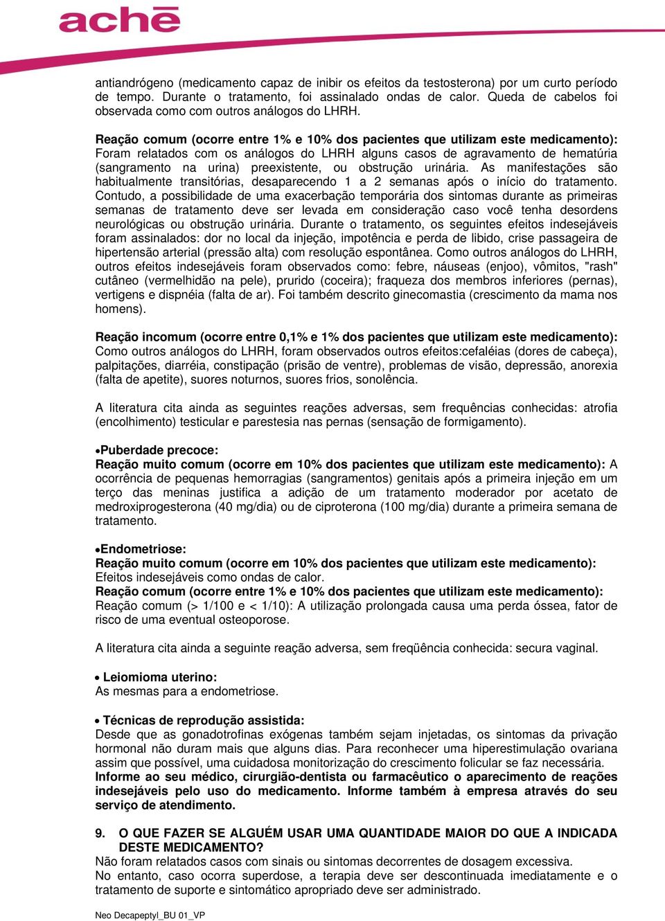 Reação comum (ocorre entre 1% e 10% dos pacientes que utilizam este medicamento): Foram relatados com os análogos do LHRH alguns casos de agravamento de hematúria (sangramento na urina) preexistente,