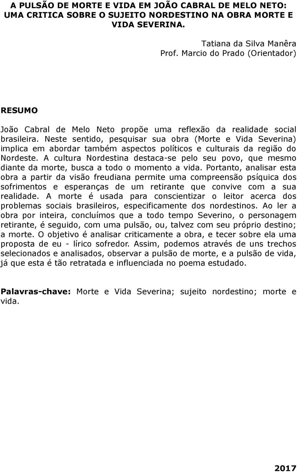 Neste sentido, pesquisar sua obra (Morte e Vida Severina) implica em abordar também aspectos políticos e culturais da região do Nordeste.