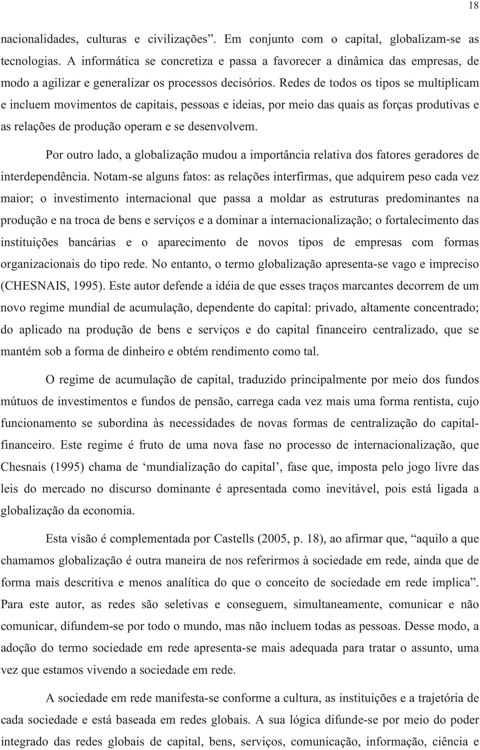 Redes de todos os tipos se multiplicam e incluem movimentos de capitais, pessoas e ideias, por meio das quais as forças produtivas e as relações de produção operam e se desenvolvem.