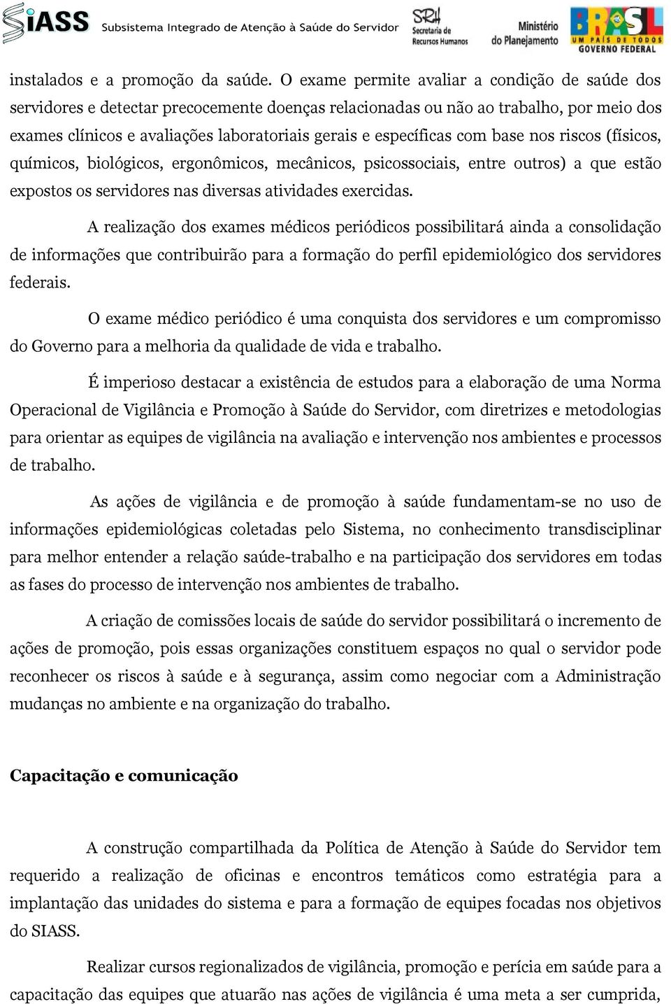 específicas com base nos riscos (físicos, químicos, biológicos, ergonômicos, mecânicos, psicossociais, entre outros) a que estão expostos os servidores nas diversas atividades exercidas.